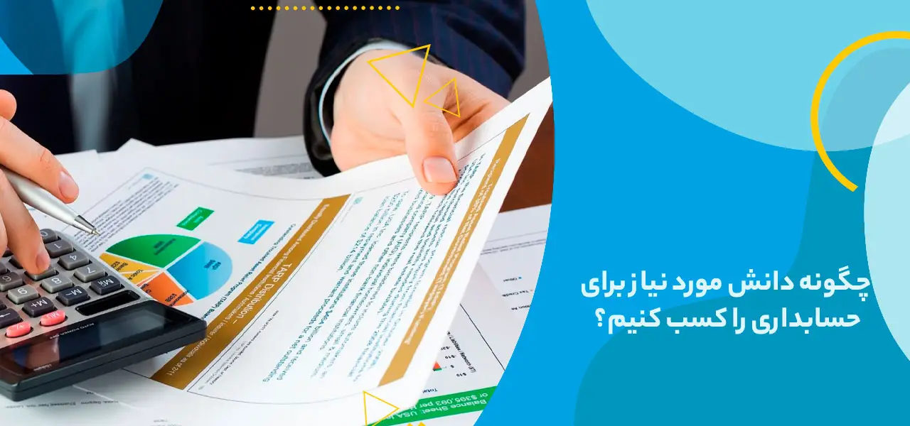 چگونه دانش مورد نیاز برای حسابداری را کسب کنیم؟